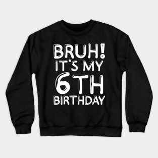 Bruh It's My 6th Birthday Shirt 6 Years Old Birthday Party Crewneck Sweatshirt